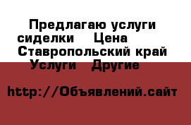 Предлагаю услуги сиделки  › Цена ­ 500 - Ставропольский край Услуги » Другие   